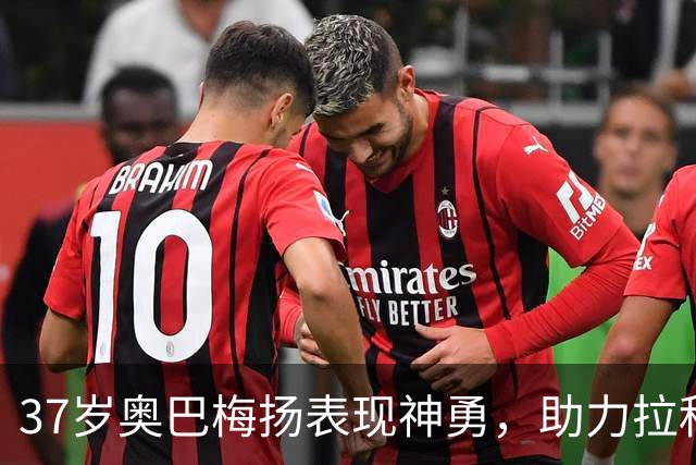 37岁奥巴梅扬表现神勇，助力拉科鲁尼亚逆转胜利